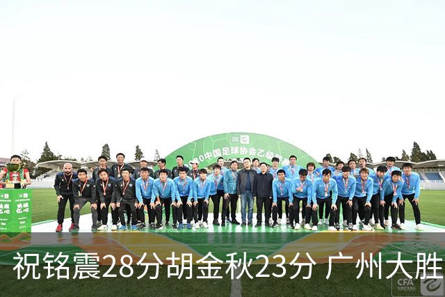 祝铭震28分胡金秋23分 广州大胜广厦35分